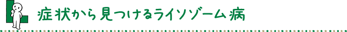 症状から見つけるライソゾーム病 資料ダウンロード