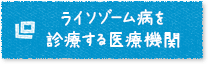 ライソゾーム病を診療する医療機関