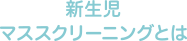 新生児マススクリーニングとは