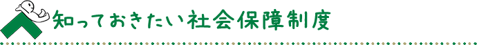 知っておきたい社会保障制度